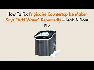 How To Fix Frigidaire Countertop Ice Maker Says “Add Water” Repeatedly – Leak & Float Fix