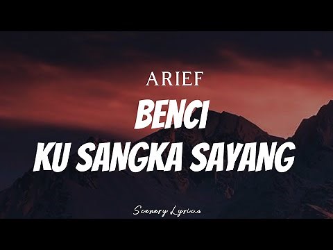 ARIEF - Benci Ku Sangka Sayang ( Lyrics )