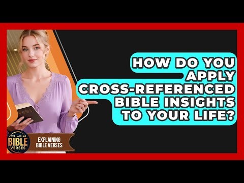 How Do You Apply Cross-referenced Bible Insights To Your Life? - Explaining Bible Verses