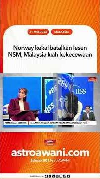 Norway kekal batalkan lesen NSM, Malaysia luah kekecewaan