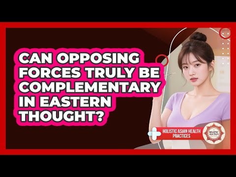 Can opposing forces truly be complementary in Eastern thought?
