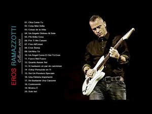 The Best Of Eros Ramazzotti Songs Eros Ramazzotti Greatest Hits Full Album