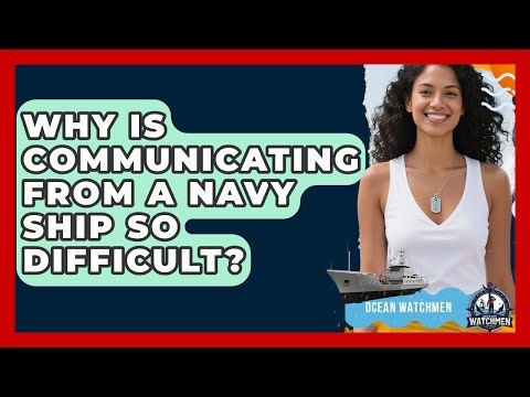 Why Is Communicating From A Navy Ship So Difficult? - Ocean Watchmen