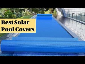 The Best Solar Pool Covers or blankets to buy