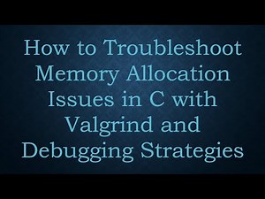 How to Troubleshoot Memory Allocation Issues in C with Valgrind and Debugging Strategies