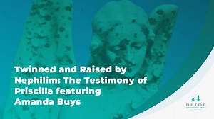 Twinned and Raised by Nephilim: The Testimony of Priscilla featuring Amanda Buys - Bride Ministries International