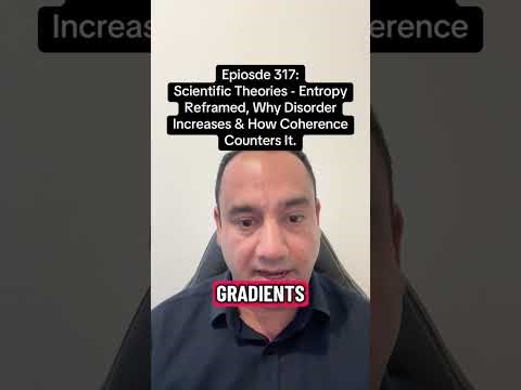 EPISODE 317:SCIENTIFIC THEORIES: ENTROPY REFRAMED.WHY DISORDER INCREASES & HOW COHERENCE COUNTERS IT
