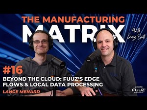 Beyond the Cloud: Fuuz’s Edge Flows & Local Data Processing | The Manufacturing Matrix | Episode 16