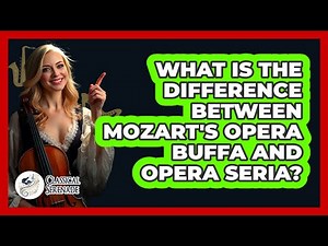 What Is The Difference Between Mozart's Opera Buffa And Opera Seria? - Classical Serenade