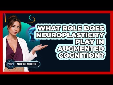 What Role Does Neuroplasticity Play In Augmented Cognition? - Neurotech Insight Pro