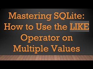 Mastering SQLite: How to Use the LIKE Operator on Multiple Values