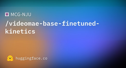 MCG-NJU/videomae-base-finetuned-kinetics · Hugging Face