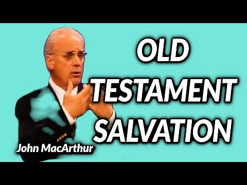 John MacArthur: WERE OLD TESTAMENT PEOPLE SAVED?