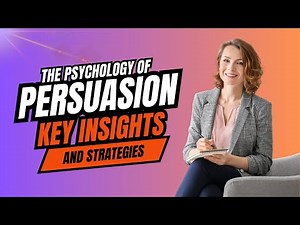 Mastering the Psychology of Persuasion: Key Insights and Strategies