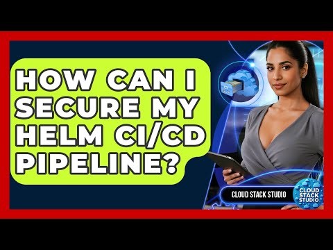 How Can I Secure My Helm CI/CD Pipeline? - Cloud Stack Studio