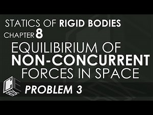 Statics of Rigid Bodies Chapter 8 Equilibrium of Non-Concurrent Forces in Space Problem 3 (PH)