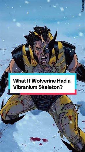 What If Wolverine Had a Vibranium Skeleton?