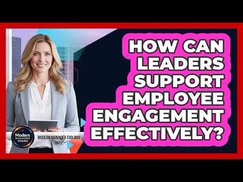 How Can Leaders Support Employee Engagement Effectively?