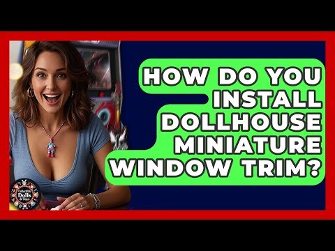 How Do You Install Dollhouse Miniature Window Trim? - Collectible Dolls and Toys