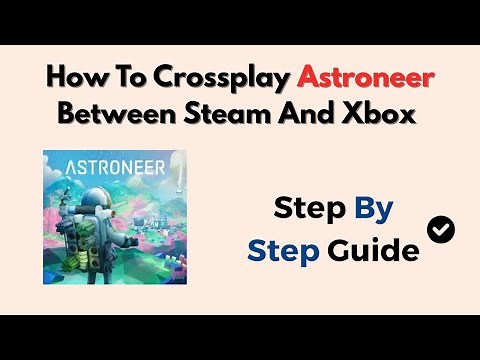 How To Crossplay Astroneer Between Steam And Xbox – Multiplayer Setup Guide