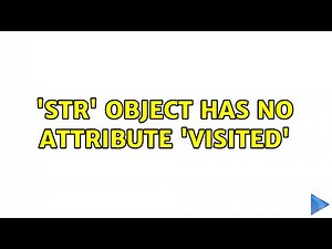 'str' object has no attribute 'visited' (2 Solutions!!)