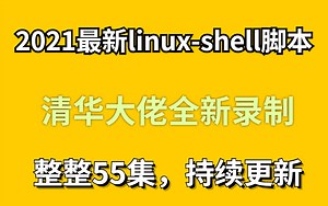 2021最新linux-shell脚本清华大佬全新录制整整55集，持续更新中。