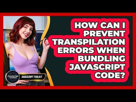 How Can I Prevent Transpilation Errors When Bundling JavaScript Code? - JavaScript Toolkit