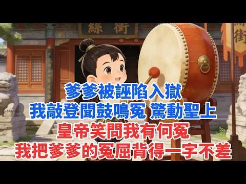 爹爹被誣陷入獄 我敲登聞鼓鳴冤 驚動聖上 皇帝笑問我有何冤 我把爹爹的冤屈背得一字不差