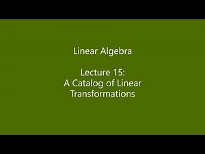 Linear Algebra - Lecture 15: A Catalog of Linear Transformations