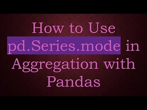 How to Use pd.Series.mode in Aggregation with Pandas