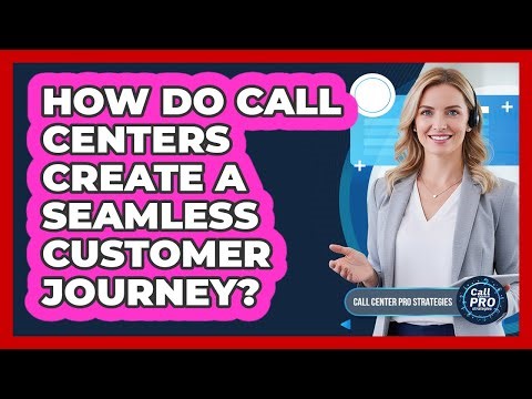 How Do Call Centers Create A Seamless Customer Journey?