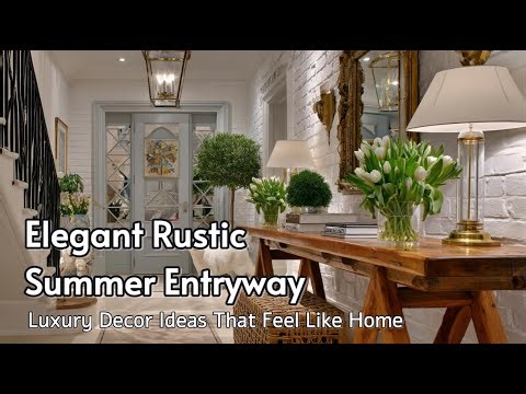 Luxury Rustic Charm: Elegant Entryway Ideas for a Summer Welcome That Feels Like Home