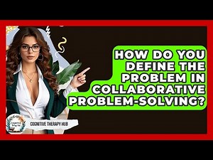 How Do You Define The Problem In Collaborative Problem-solving? - Cognitive Therapy Hub