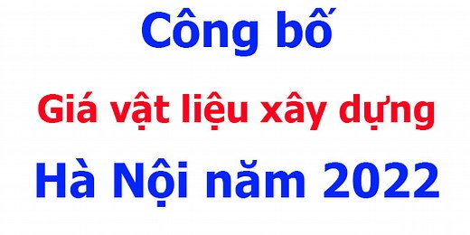 Công bố Giá VLXD Hà Nội năm 2022 Mới Nhất - Sở Xây Dựng