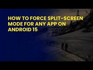 How to force Split-Screen Mode for Any App on Android 15