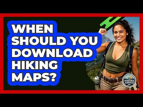 When Should You Download Hiking Maps?