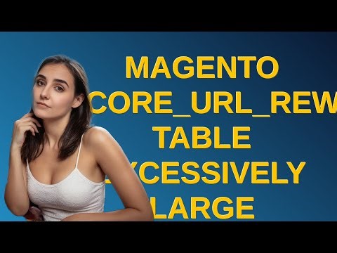 Magento: Magento core_url_rewrite table excessively large