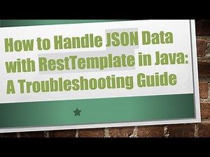 How to Handle JSON Data with RestTemplate in Java: A Troubleshooting Guide