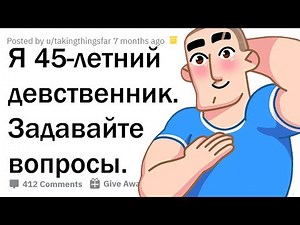 Я 45-ЛЕТНИЙ ДЕВСТВЕННИК. ЗАДАВАЙТЕ ВОПРОСЫ.