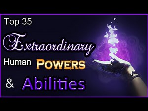 Top 35 - Extraordinary Human Powers & Abilities