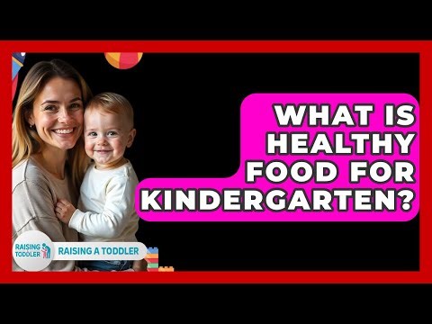 What Is Healthy Food For Kindergarten? - Raising A Toddler