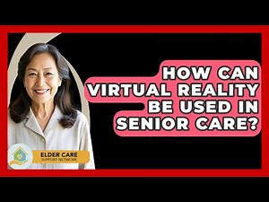 How Can Virtual Reality Be Used In Senior Care? - Elder Care Support Network