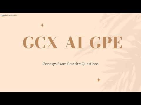 GCX-AI-GPE Cloud CX AI-GPE and GPR Certification Exam Practice Questions with Explanations