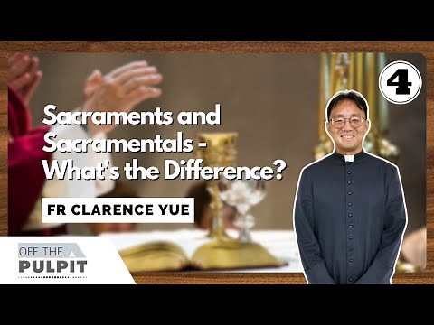 Off The Pulpit: Sacraments and Sacramentals - What's the difference? - Part 4