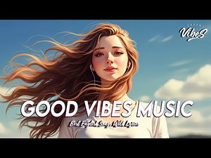 Good Vibes Music 🌈 Top 100 Chill Out Songs Playlist | Latest English Songs With Lyrics