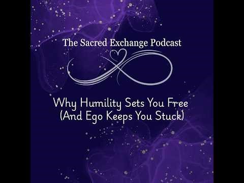 Why Humility Sets You Free (And Ego Keeps You Stuck) | The Sacred Exchange Podcast