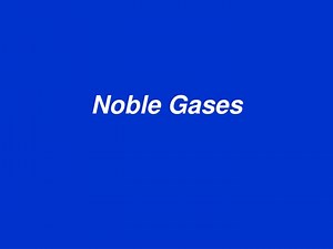 Noble Gases - SlideServe