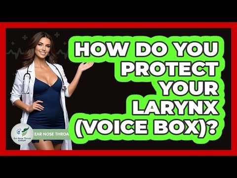 How Do You Protect Your Larynx (voice Box)? - Ear Nose Throat Expert