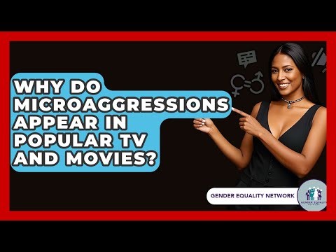 Why Do Microaggressions Appear In Popular TV And Movies? - Gender Equality Network