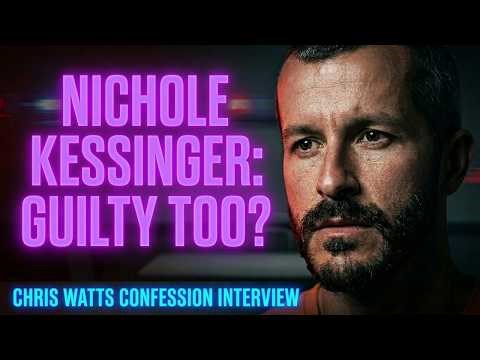 CHRIS WATTS INTERVIEWS ANALYSED for evidence that NICHOLE KESSINGER IS GUILTY TOO.